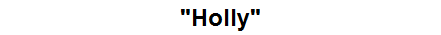 "Holly"