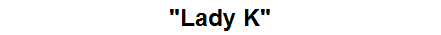 "Lady K"